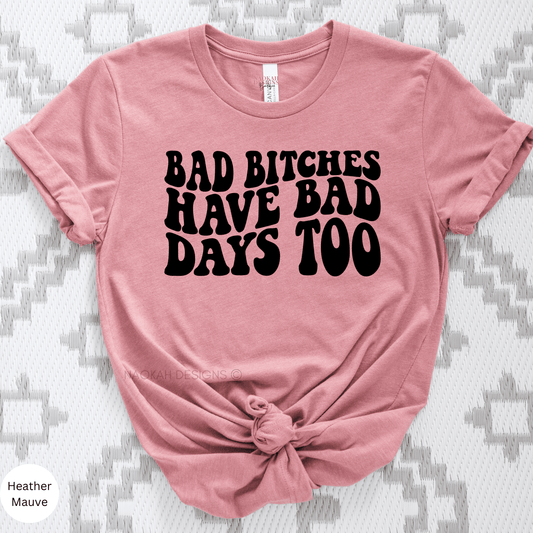 Bad Bitches Have Bad Day Too Shirt, Bad Bitches Club, Bad Bitches Only, Good Girls Have Bad Days Too, Mama Tried, Badass Mama