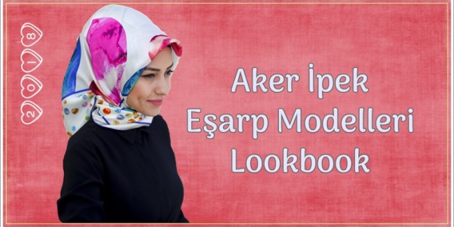 Aker İpek Eşarp Modelleri 2018 Lookbook